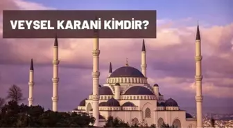 Veysel Karani kimdir? Veysel Karani ne zaman yaşamıştır? Veysel Karani hayatı ve biyografisi!