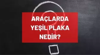 Yeşil plakalı araçlar kimlere aittir? Yeşil plaka nedir, ne işe yarar? Kimler yeşil plakalı araç kullanabilir?