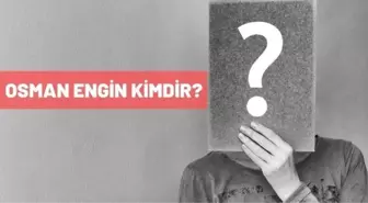 Osman Engin kimdir? Kaç yaşında, nereli? Osman Engin biyografisi!