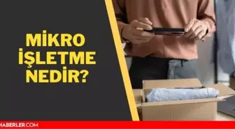 Mikro işletme nedir? Mikro işletme hakkında detaylar...