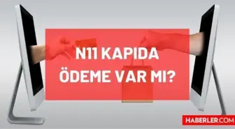 N11 kapıda ödeme var mı? N11'de kapıda ödeme olur mu, kapıda ödeme seçeneği var mı? Yoksa sadece online ödeme mi olur?