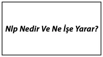 Nlp Nedir ve Ne İşe Yarar? Nlp Teknikleri ve Faydaları