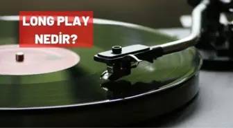 Long Play nedir? Uzunçalar Plak nedir?