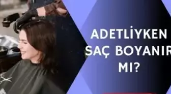 Adetliyken saç boyanır mı? Reglken saç boyanır mı? Adetken saç boyamak caiz mi?