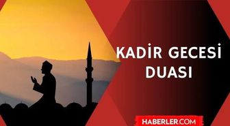 Kadir gecesi duası uzun! Kadir Gecesi okunması gereken dualar, Bin aydan hayırlı Kadir Gecesi için dua!
