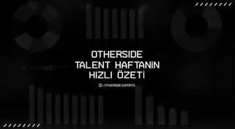 OtherSide Esports Talent haftanın özeti yayınlandı!