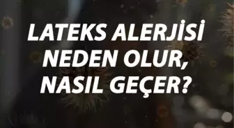 Lateks Alerjisi Nedir, Neden Olur ve Nasıl Geçer? Lateks Alerjisi Belirtileri ve Tedavisi Hakkında Bilgi