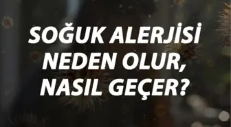 Soğuk Alerjisi Nedir, Neden Olur ve Nasıl Geçer? Soğuk Alerjisi Belirtileri ve Tedavisi Hakkında Bilgi