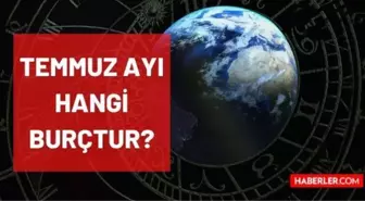 Temmuz hangi burç? Temmuz ayında doğanların burcu nedir? 1-31 Temmuz arası doğanlar hangi burç? Temmuz ayı hangi burçtur?