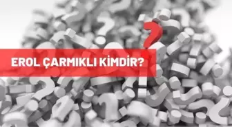 Erol Çarmıklı kimdir? Erol Çarmıklı kaç yaşındaydı, biyografisi nedir?