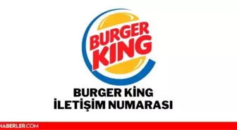 Burger King İletişim Numarası Nedir? Burger King Müşteri Hizmetleri Telefon Numarası Nedir?