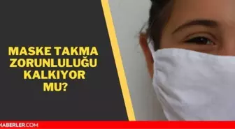 Maske takma zorunluluğu kalktı mı, kalkacak mı? Maske kalkıyor mu? Maske takmak zorunlu mu?