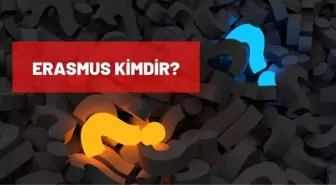 Erasmus kimdir? Erasmus kaç yaşında, nereli? Erasmus hangi dönemde yaşamıştır, eserleri nelerdir?