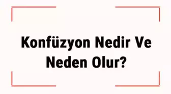 Konfüzyon Nedir ve Neden Olur? Konfüzyon Belirtileri, Tanısı ve Tedavisi