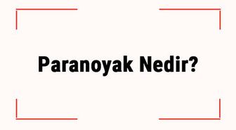 Paranoyak Nedir? Paranoyak Neden Olunur? Paranoyak Belirtileri, Tanısı ve Tedavisi