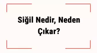 Siğil Nedir, Neden Çıkar? Siğile Ne İyi Gelir, Kendiliğinden Geçer Mi?