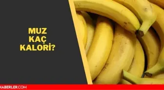 Muz kaç kalori? Muz'un besin değeri ne kadar?