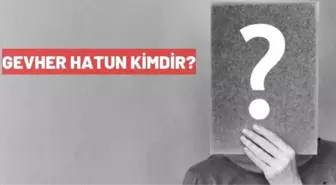 Gevher hatun kimdir? Uyanış Büyük Selçuklu Gevher hatun kim?