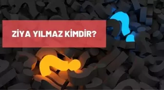 Ziya Yılmaz kimdir? Ziya Yılmaz kaç yaşında, nerelidir? Ziya Yılmaz biyografisi!