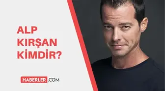 Alp Kırşan kimdir? Alp Kırşan kaç yaşında, aslen nerelidir?