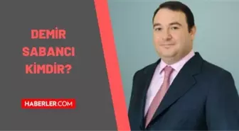 Demir Sabancı kimdir? Demir Sabancı kaç yaşında, nereli? Demir Sabancı biyografisi!