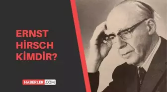 Ernst Hirsch kimdir? Ernst Hirsch nerelidir? Ernst Hirsch kaç yaşında vefat etmiştir?