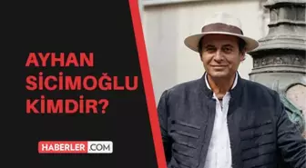 Ayhan Sicimoğlu kimdir? Ayhan Sicimoğlu kaç yaşında, aslen nerelidir?