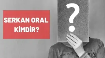 Serkan Oral kimdir? Serkan Oral kaç yaşında, nereli?