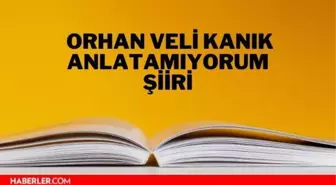 Anlatamıyorum şiiri - Orhan Veli Kanık Anlatamıyorum şiiri