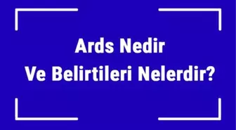 Ards Nedir ve Belirtileri Nelerdir? Akut Solunum Sıkıntısı Sendromu Nedenleri ve Tedavisi