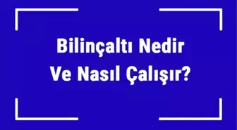 Bilinçaltı Nedir ve Nasıl Çalışır? Bilinçaltı Temizliği Yöntemleri ve Uygulaması Hakkında Bilgi