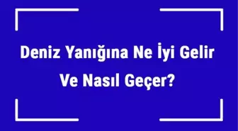 Deniz Yanığına Ne İyi Gelir ve Nasıl Geçer? Deniz Yanığı Kaç Güne Geçer?
