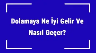 Dolamaya Ne İyi Gelir ve Nasıl Geçer? Dolama Nedenleri ve Tedavisi