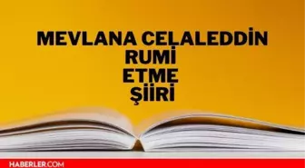 Etme şiiri - Mevlana Celaleddin Rumi Etme şiiri