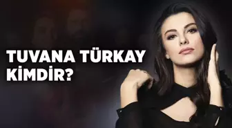 Tuvana Türkay kimdir? Tuvana Türkay kaç yaşında, nereli? Tuvana Türkay biyografisi!