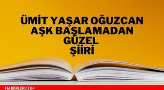 Aşk Başlamadan Güzel şiiri - Ümit Yaşar Oğuzcan Aşk Başlamadan Güzel şiiri