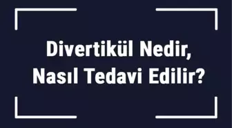 Divertikül Nedir, Nasıl Tedavi Edilir? Divertikül Kansere Dönüşür Mü?