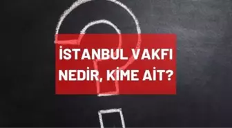 İstanbul Vakfı nedir, kimin, kime ait? İstanbul Vakfı ne zaman kuruldu? İstanbul Vakfı kurban bağışı nasıl yapılır?