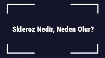 Skleroz Nedir, Neden Olur? Skleroz (Ms Hastalığı) Belirtileri, Tanısı ve Tedavi Yöntemleri..