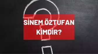 Sinem Öztufan kimdir? Kaç yaşında, nereli, mesleği ne? Sinem Öztufan'ın hayatı ve biyografisi!