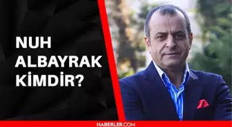 Nuh Albayrak kimdir? Nuh Albayrak kaç yaşında, aslen nerelidir?