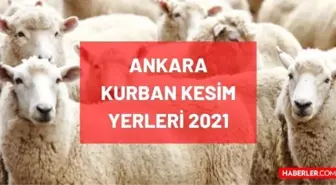 Ankara kurban kesim yerleri! 2021 Ankara kurban pazar yerleri, satış yerleri ve kurban kesim yerleri nerededir? Adres ve iletişim bilgileri!