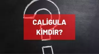 Caligula kimdir? Eski Roma İmparatoru Caligula kimdir? Caligula'nın hayatı ve biyografisi