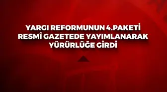 YARGI REFORMUNUN 4.PAKETİ RESMİ GAZETEDE YAYIMLANARAK YÜRÜRLÜĞE GİRDİ