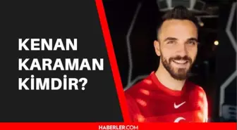 Kenan Karaman kimdir? Kenan Karaman kaç yaşında ve nereli? Kenan Karaman hangi takımda oynuyor?