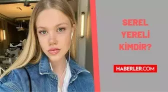 Serel Yereli kimdir? Serel Yereli kaç yaşında, nereli? Serel Yereli biyografisi!