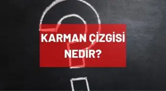 Karman çizgisi nedir? Karman hattı nedir? Karman hattı ne demek?