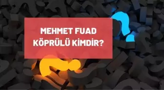 Mehmet Fuad Köprülü kimdir? Mehmet Fuad Köprülü kaç yaşında, nereli? Mehmet Fuad Köprülü biyografisi!