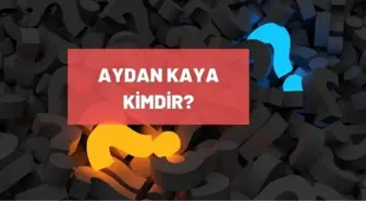 Aydan Kaya kimdir? Aydan Kaya kaç yaşında, nereli? Aydan Kaya biyografisi!