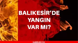 Balıkesir'de yangın mı var? Balıkesir'de yangın var mı? Balıkesir'de devam eden yangın var mı? Balıkesir yangın son dakika